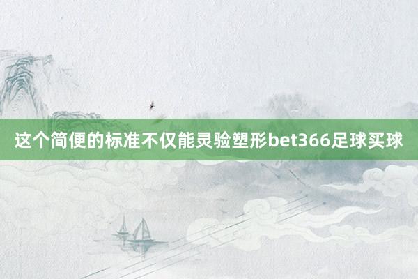 这个简便的标准不仅能灵验塑形bet366足球买球