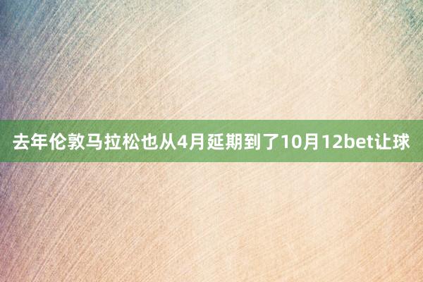 去年伦敦马拉松也从4月延期到了10月12bet让球