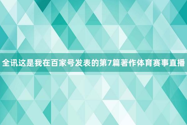 全讯这是我在百家号发表的第7篇著作体育赛事直播