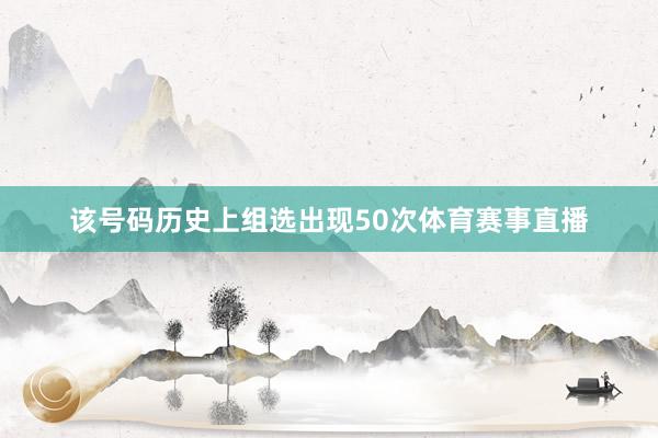 该号码历史上组选出现50次体育赛事直播