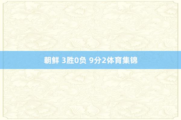 朝鲜 3胜0负 9分　　2体育集锦