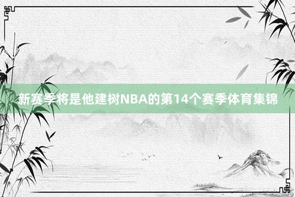 新赛季将是他建树NBA的第14个赛季体育集锦